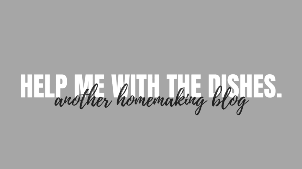 Help Me With the Dishes...Another Homemaking Blog